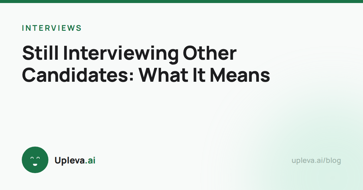 Still Interviewing Other Candidates: What It Means